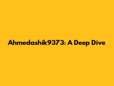 Ahmedashik9373: A Deep Dive