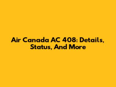 Air Canada AC 408: Details, Status, And More