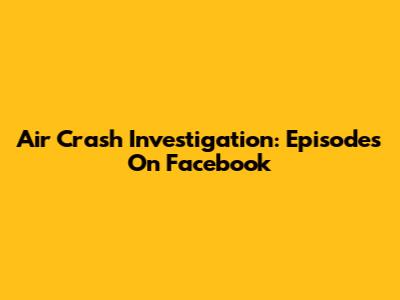 Air Crash Investigation: Episodes On Facebook