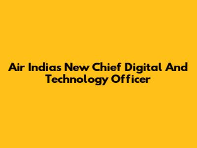 Air India's New Chief Digital And Technology Officer
