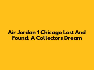 Air Jordan 1 Chicago Lost And Found: A Collector's Dream