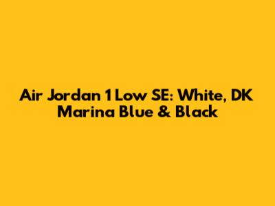 Air Jordan 1 Low SE: White, DK Marina Blue & Black