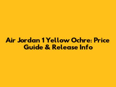 Air Jordan 1 Yellow Ochre: Price Guide & Release Info