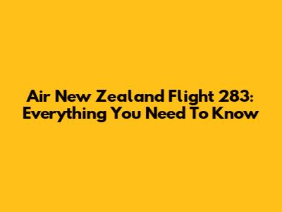 Air New Zealand Flight 283: Everything You Need To Know