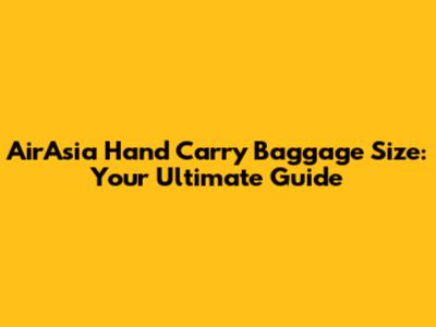 AirAsia Hand Carry Baggage Size: Your Ultimate Guide