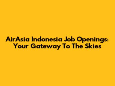AirAsia Indonesia Job Openings: Your Gateway To The Skies