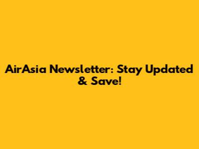 AirAsia Newsletter: Stay Updated & Save!