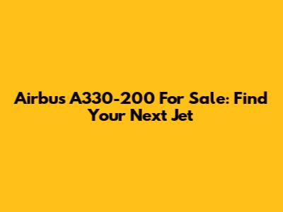 Airbus A330-200 For Sale: Find Your Next Jet