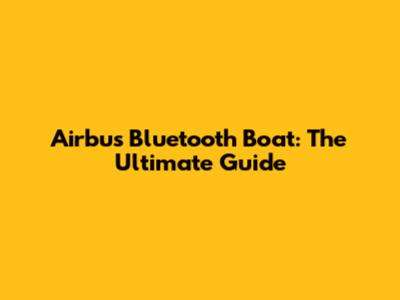 Airbus Bluetooth Boat: The Ultimate Guide