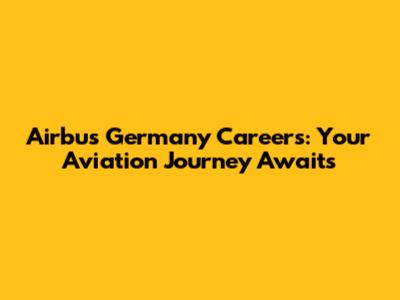 Airbus Germany Careers: Your Aviation Journey Awaits