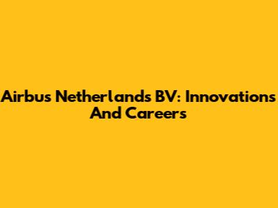 Airbus Netherlands BV: Innovations And Careers
