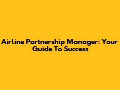 Airline Partnership Manager: Your Guide To Success