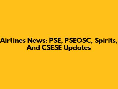 Airlines News: PSE, PSEOSC, Spirits, And CSESE Updates