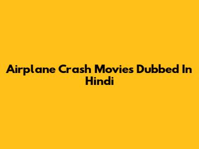 Airplane Crash Movies Dubbed In Hindi
