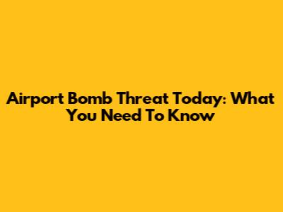 Airport Bomb Threat Today: What You Need To Know