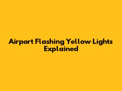 Airport Flashing Yellow Lights Explained