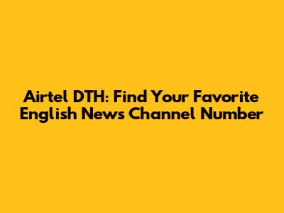 Airtel DTH: Find Your Favorite English News Channel Number