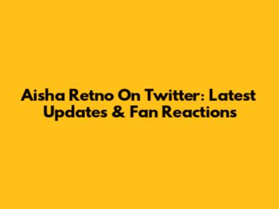 Aisha Retno On Twitter: Latest Updates & Fan Reactions