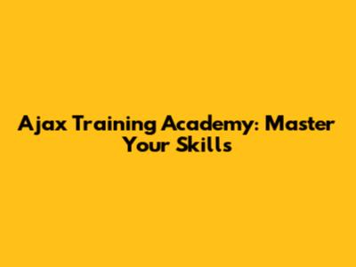 Ajax Training Academy: Master Your Skills