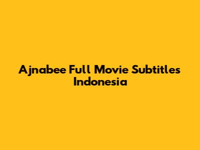 Ajnabee Full Movie Subtitles Indonesia