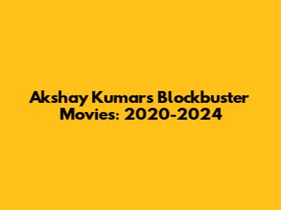 Akshay Kumar's Blockbuster Movies: 2020-2024