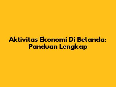 Aktivitas Ekonomi Di Belanda: Panduan Lengkap