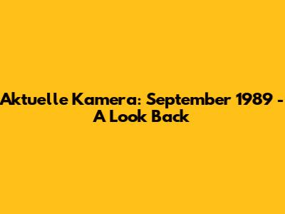 Aktuelle Kamera: September 1989 - A Look Back