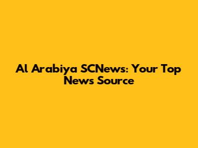 Al Arabiya SCNews: Your Top News Source
