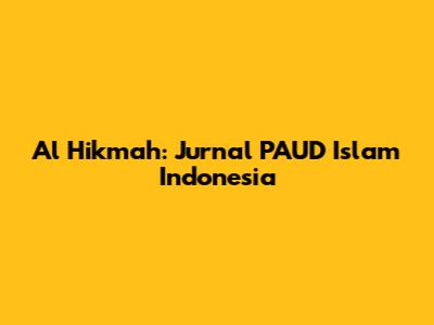 Al Hikmah: Jurnal PAUD Islam Indonesia