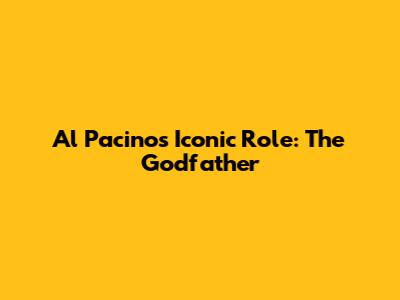 Al Pacino's Iconic Role: The Godfather