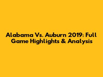 Alabama Vs. Auburn 2019: Full Game Highlights & Analysis