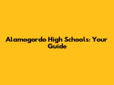 Alamogordo High Schools: Your Guide