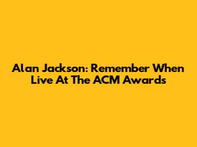 Alan Jackson: 'Remember When' Live At The ACM Awards