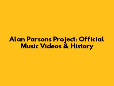 Alan Parsons Project: Official Music Videos & History