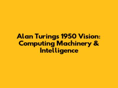 Alan Turing's 1950 Vision: Computing Machinery & Intelligence
