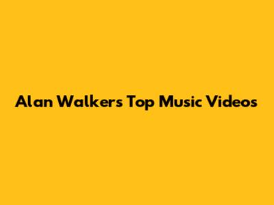 Alan Walker's Top Music Videos