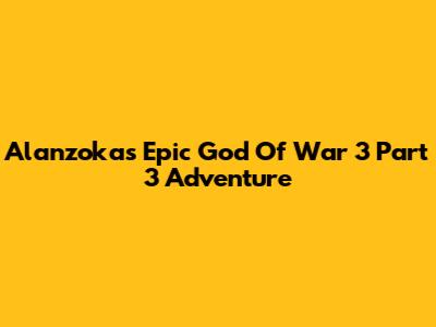 Alanzoka's Epic God Of War 3 Part 3 Adventure