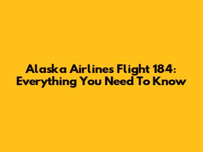 Alaska Airlines Flight 184: Everything You Need To Know