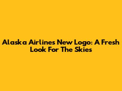 Alaska Airlines New Logo: A Fresh Look For The Skies