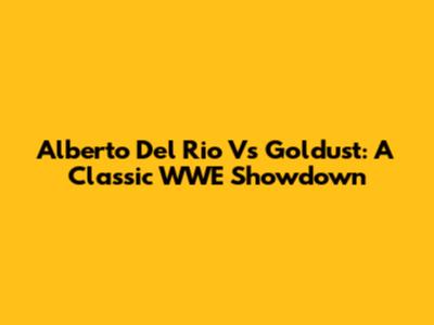Alberto Del Rio Vs Goldust: A Classic WWE Showdown
