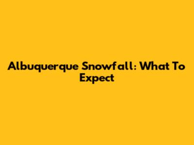 Albuquerque Snowfall: What To Expect