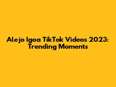 Alejo Igoa TikTok Videos 2023: Trending Moments