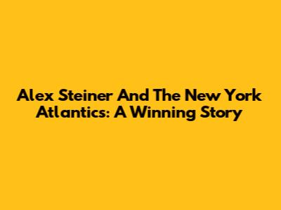 Alex Steiner And The New York Atlantics: A Winning Story