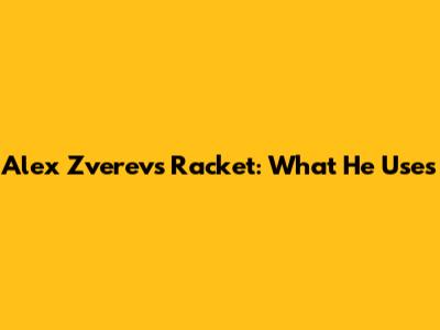 Alex Zverev's Racket: What He Uses