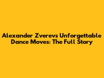 Alexander Zverev's Unforgettable Dance Moves: The Full Story