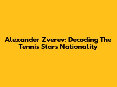 Alexander Zverev: Decoding The Tennis Star's Nationality
