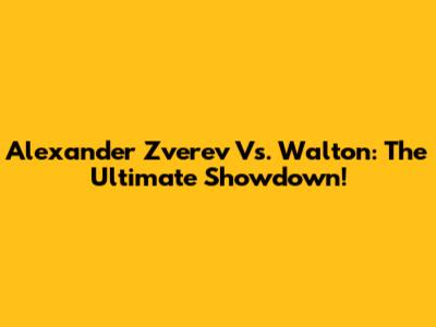 Alexander Zverev Vs. Walton: The Ultimate Showdown!