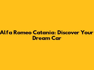 Alfa Romeo Catania: Discover Your Dream Car