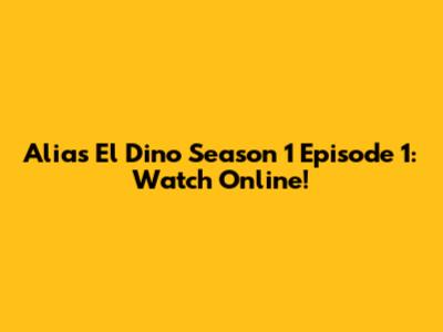 Alias El Dino Season 1 Episode 1: Watch Online!