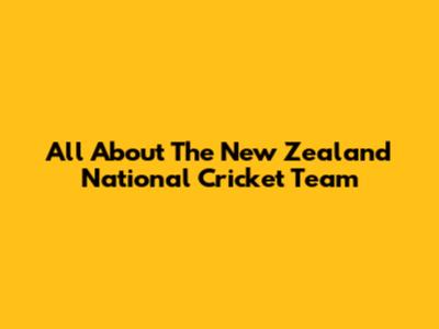 All About The New Zealand National Cricket Team